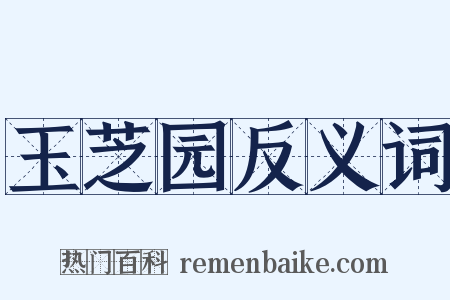 玉芝园反义词是什么意思的图片